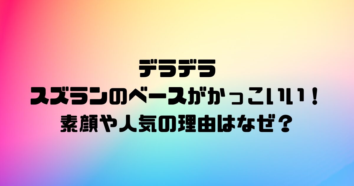 デラデラのスズランのベースがかっこいい！素顔や人気の理由はなぜ？