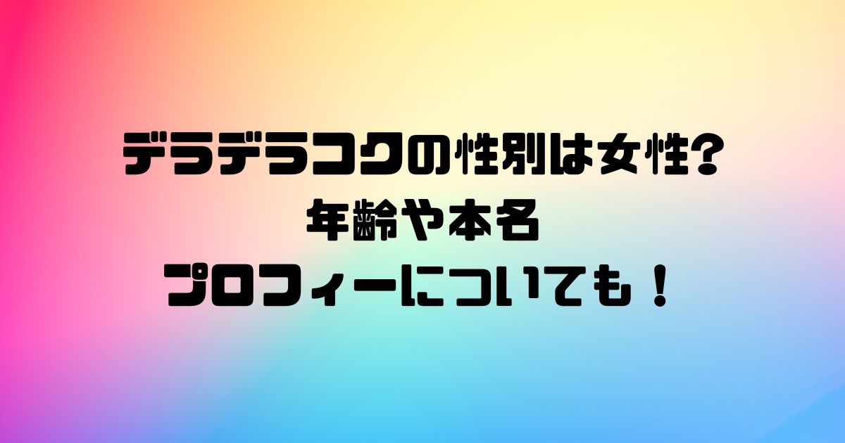 デラデラコクの性別は女性?年齢や本名プロフィールについても！