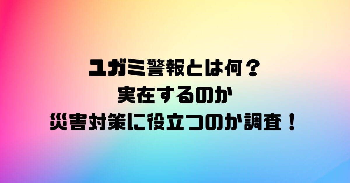ユガミ警報とは何？実在するのか災害対策に役立つのか調査！